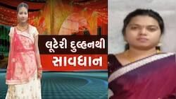 ગુજરાતમા ચોર-લૂંટારુઓ કરતા પણ ખતરનાક છે લૂંટેરી દુલ્હનો, ગુજરાતમા એક જ દિવસમાં બન્યા