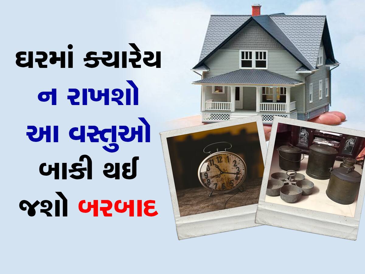 Vastu Tips: આજે જ તમારા ઘરમાંથી કાઢી નાખજો આ 3 વસ્તુઓ! થઇ શકે છે મોટું નુકસાન