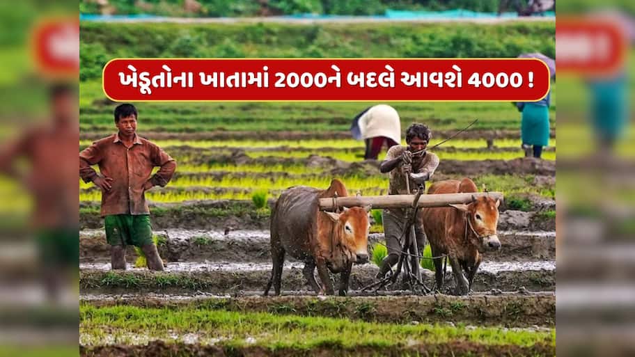 ખેડૂતોના ખાતામાં 2000ને બદલે આવશે રૂપિયા 4000 ! જાણો કોને મળશે આ લાભ