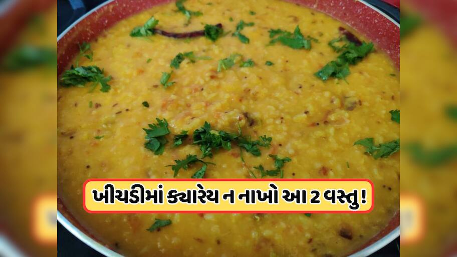 ક્યારેય ખીચડીમાં ન ઉમેરવી જોઈએ આ 2 વસ્તુ, સ્વાદ જ નહીં પરંતુ સ્વાસ્થ્યને પણ પહોંચાડી શકે છે નુકસાન !
