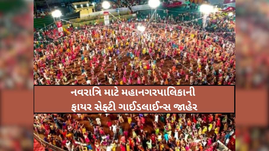 નવરાત્રિ માટે મહાનગરપાલિકાની ફાયર સેફ્ટી ગાઈડલાઈન્સ જાહેર: આયોજકો માટે શું છે ફરજિયાત?
