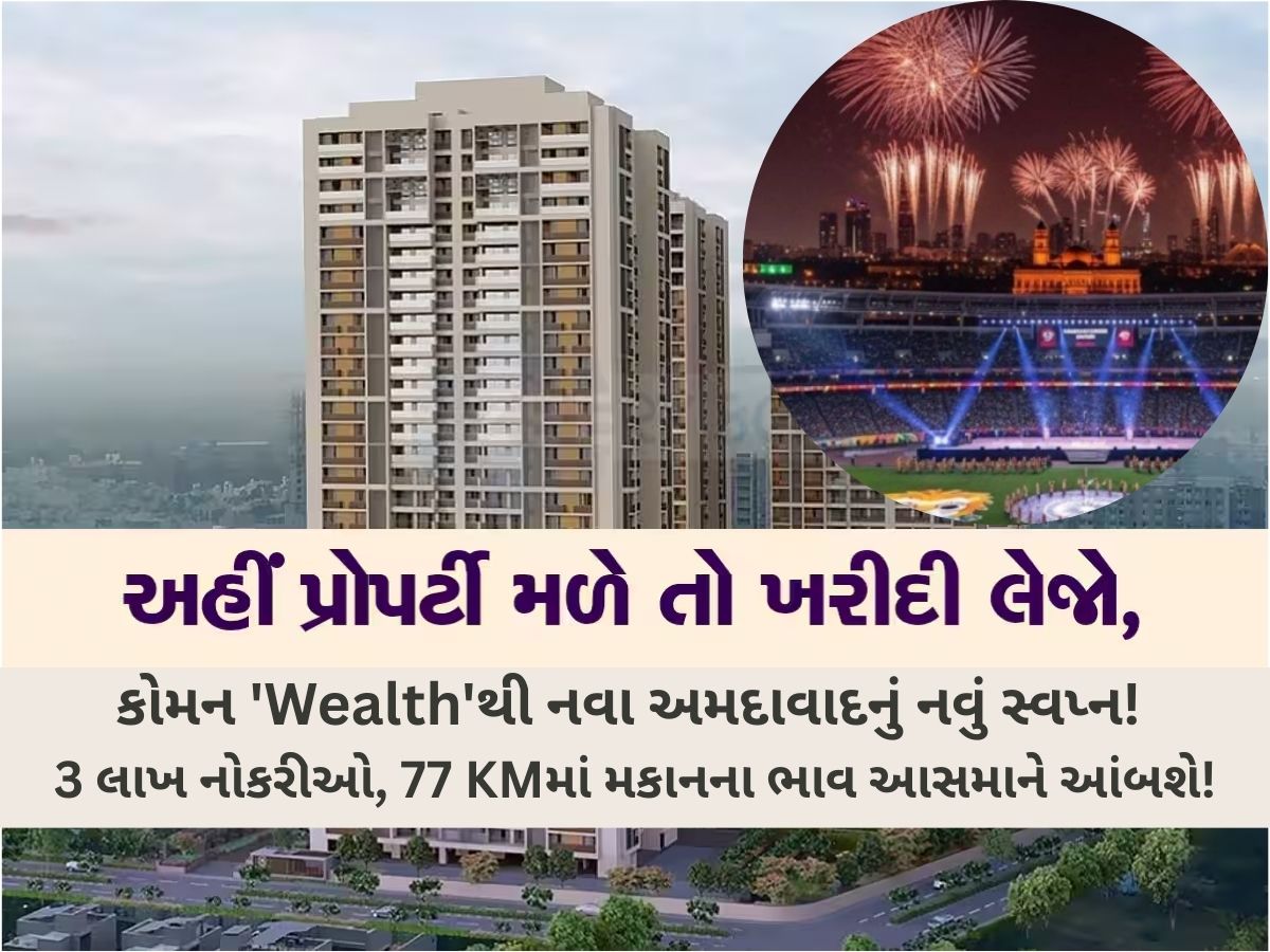 અમદાવાદમાં આવશે તેજીનું તોફાન! કોમન 'Wealth'થી આ વિસ્તારોમાં મકાનોના ભાવ આસમાને પહોંચશે! 3 લાખ નોકરીઓ.. અમદાવાદમાં આવશે તેજીનું તોફાન! કોમન 'Wealth'થી આ વિસ્તારોમાં મકાનોના ભાવ આસમાને પહોંચશે! 3 લાખ નોકરીઓ..