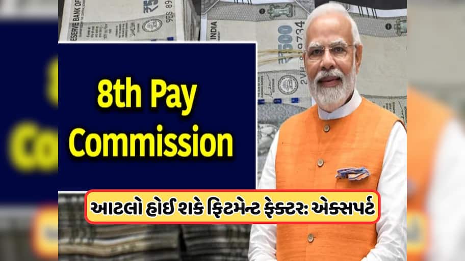 8મા પગાર પંચમાં આટલું હશે ફિટમેન્ટ ફેક્ટર, 1 જાન્યુઆરીથી કરાશે લાગુ ? 