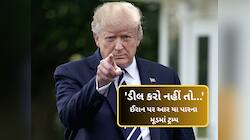 ઈરાન પર ટ્રમ્પ સામ, દામ, દંડ, ભેદ...બધુ અપનાવી રહ્યા છે, આપી દીધુ ફાઈનલ અલ્ટીમેટમ