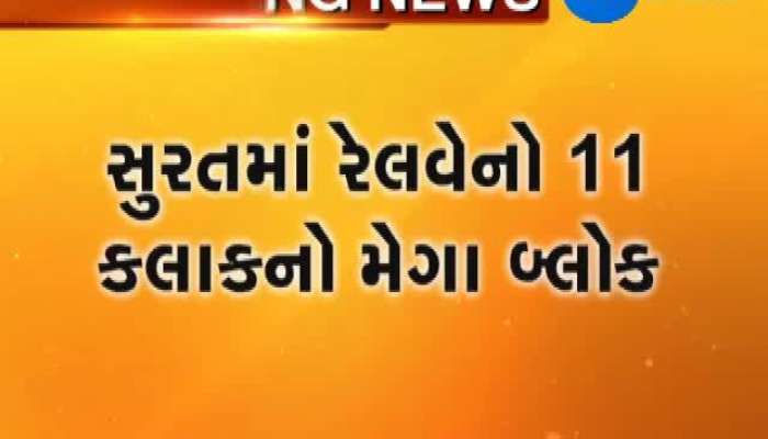 સુરતમાં રેલવેનો 11 કલાકનો મેગા બ્લોક, આજે અને કાલે રેલવે વ્યવહાર થશે પ્રભાવિત 