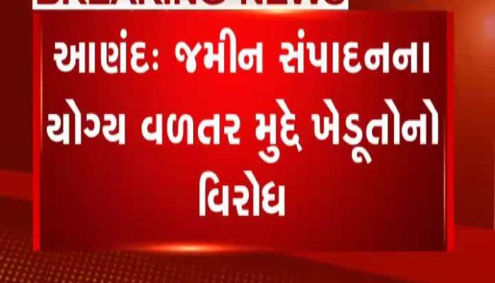 આણંદમાં જમીન સંપાદનના યોગ્ય વળતર મુદ્દે ખેડૂતોનો વિરોધ