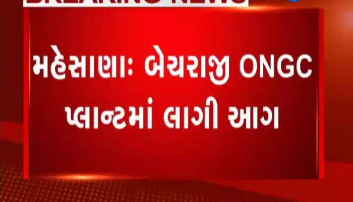 મહેસાણાના બહુચરાજી ONGC પ્લાન્ટમાં લાગી આગ