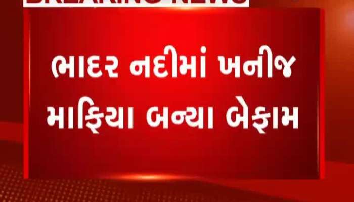 સૌરાષ્ટ્રની ભાદર નદીમાં ખનીજ ચોરો બન્યા બેફામ, સરકારની મીલી ભગત 