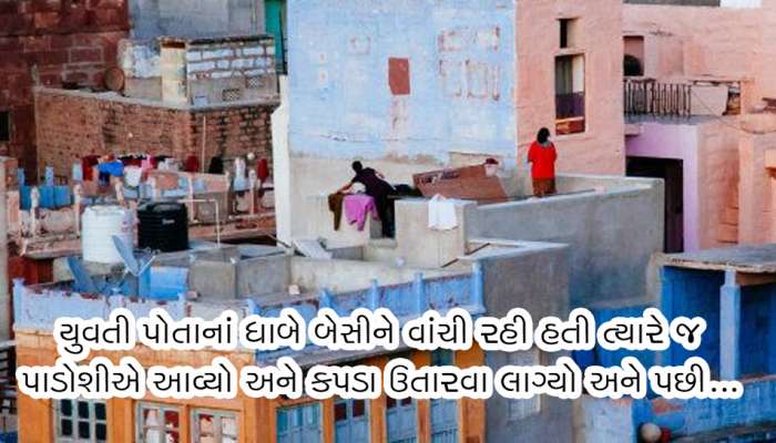 માતા પોતાની પુત્રીની ચોપડીઓ લેવા ધાબે ગઇ તો પાડોશી અર્ધનગ્ન હાલતમાં હતો અને