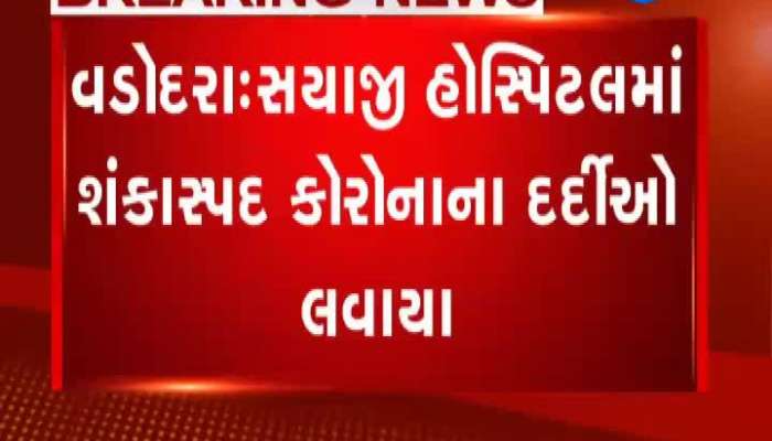 વડોદરા: સયાજી હોસ્પિટલમાં કોરોના વાઈરસના 3 શંકાસ્પદ દર્દીઓ લવાયા