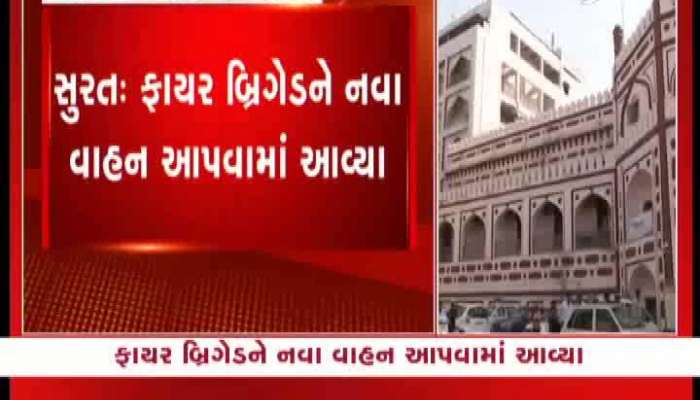 સુરતમાં ફાયરબ્રિગેડને મળ્યા નવા વાહન