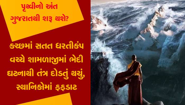 પૃથ્વીનો અંત ગુજરાતથી થશે? કચ્છમાં સતત ધરતીકંપ, બીજી તરફ દુષ્કાળની શક્યતા વચ્ચે શામળાજી ઘટનાથી ફફડાટ