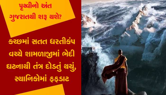 પૃથ્વીનો અંત ગુજરાતથી થશે? કચ્છમાં સતત ધરતીકંપ વચ્ચે શામળાજીમાં ભયાનક ઘટનાથી ફફડાટ..