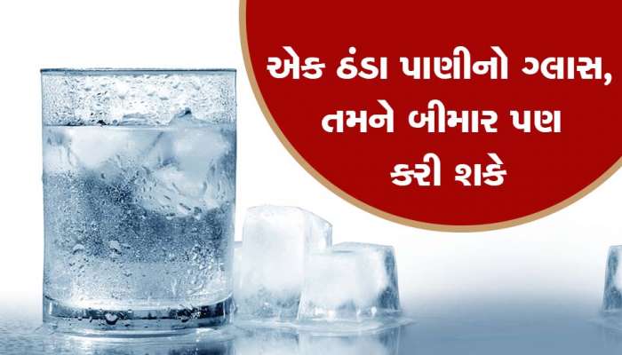 ઠંડું પાણી પીવાની આદત હોય તો સાવધાન! જાણો કેટલું નુકસાન કરે છે માત્ર એક ગ્લાસ ઠંડુ પાણી