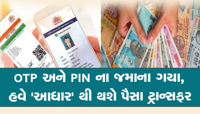 પૈસાની લેવડદેવડ માટે OTP અને PIN ની નહીં પડે જરૂર, હવે 'આધાર' પર જ મદાર!