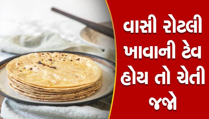 વાસી રોટલી ભૂલથી પણ ના ખાતા!  આજે જ બંધ કરી દેજો, નહીંતર શરીરની પથારી ફરી જશે 