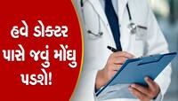 હવે બીમાર પડશો તો ખિસ્સું થઈ જશે ખાલી, દવાની સાથે ડૉક્ટરની ફીમાં પણ વધારો