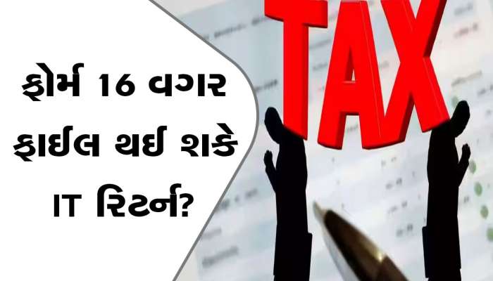 IT Return: ફોર્મ 16 વગર આઈટી રિટર્ન ભરી શકાય? જો હા...તો શું છે તેની પ્રોસેસ, ખાસ જાણો