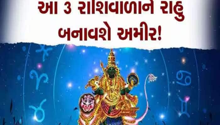 10 ગણો શક્તિશાળી થયો પાપી ગ્રહ રાહુ, પણ આ 3 રાશિવાળાને કરાવશે બંપર આકસ્મિક ધનલાભ