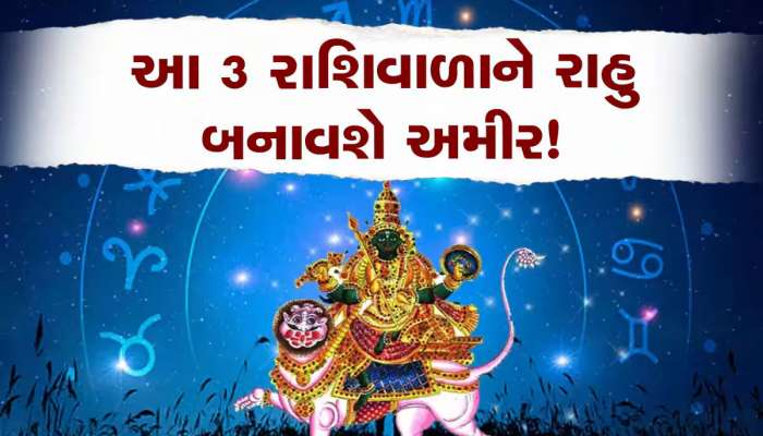 120 કલાક બાદ રાહુની ચાલમાં મોટો ફેરફાર, 3 રાશિવાળાનું ભાગ્ય ખુલી જશે, ધન-વૈભવ