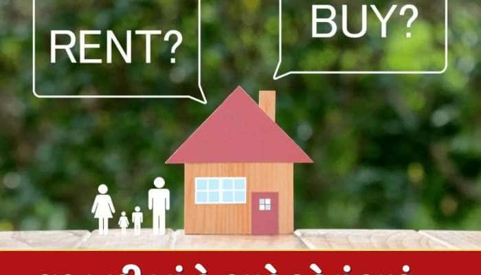 Home Loan vs Rent : ભાડે રહેવું કે લોન પર ઘર ખરીદવું, કયો ઓપ્શન છે બેસ્ટ ?