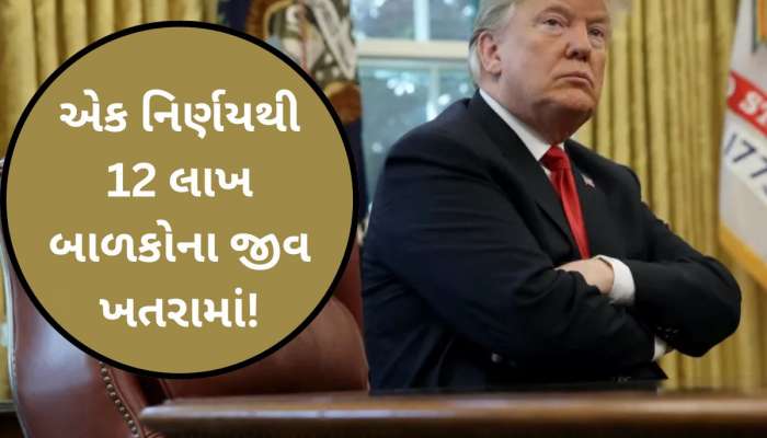  ડોનાલ્ડ ટ્રંપનો એક નિર્ણય અને ખતરામાં આવી ગયા 12 લાખ બાળકોના જીવ, રિપોર્ટમાં મોટો ઘટસ્ફોટ