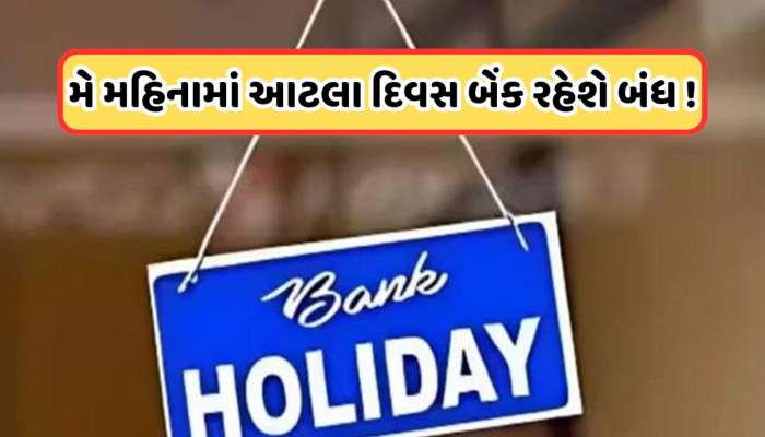 Bank Holiday: મે મહિનામાં આટલા દિવસ બંધ રહેશે બેંકો, અહીં જુઓ રજાઓની સંપૂર્ણ લિસ્ટ