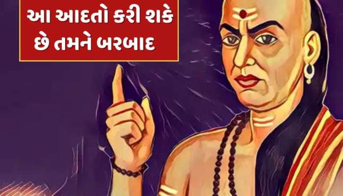 ચાણક્યના મતે આ આદતોના કારણે શરૂ થાય છે વ્યક્તિનો ખરાબ સમય, ક્યારેય નથી થતી પ્રગતિ