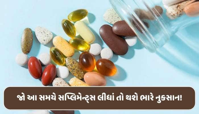 સપ્લિમેન્ટ્સને ભૂલથી પણ આ સમયે ન લેવા...જાણો તેની યોગ્ય પદ્ધતિ
