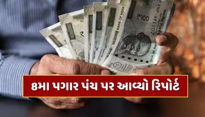 8th Pay Commission : 8મા પગાર પંચ પર આવ્યો રિપોર્ટ, કર્મચારીઓના પગારમાં થઈ શકે છે 34% સુધીનો વધારો 