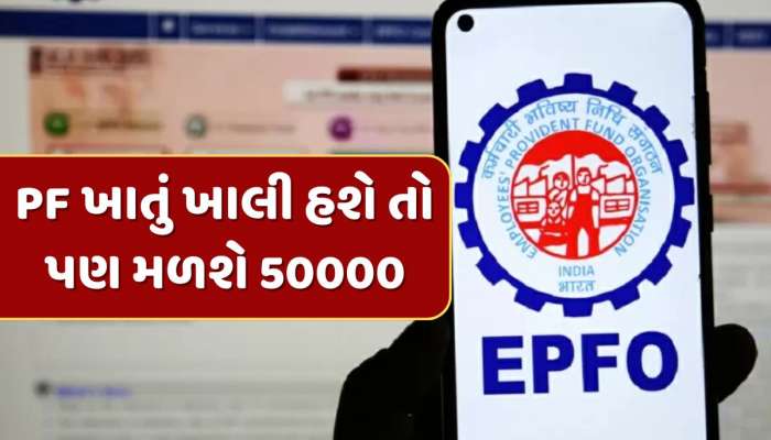 PF એકાઉન્ટ ખાલી હશે તો પણ મળશે રૂપિયા 50000...EPFOનો નવો નિયમ છે ફાયદાકારક 