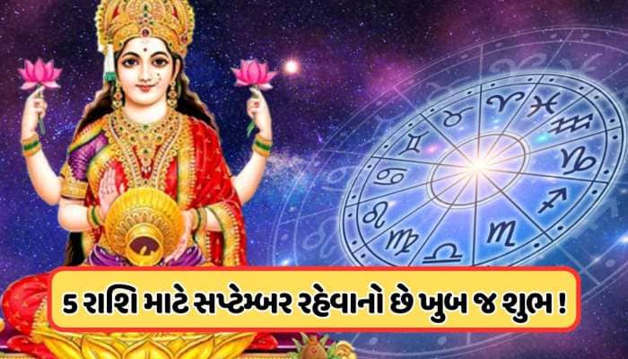 સપ્ટેમ્બર મહિનો આ 5 રાશિઓ માટે રહેશે અત્યંત શુભ, પૈસા સાથે માન-સન્માન પણ વધશે