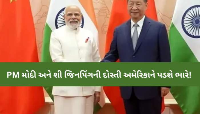 PM મોદી અને શી જિનપિંગની દોસ્તી અમેરિકાને પડશે ભારે! જાહેર કર્યું મોટું નિવેદન