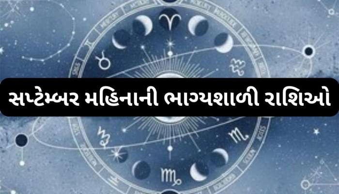 સપ્ટેમ્બર મહિનામાં 4 રાશિઓના જીવનમાં વધશે સુખ, સમૃદ્ધિ, જીવનમાં વધશે સકારાત્મકતા