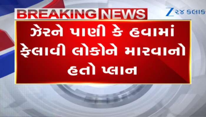 ઝેરને પાણી કે હવામાં ફેલાવીને લોકોને મારવાનો હતો પ્લાન